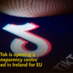 TikTok is opening a ‘transparency centre’ based in Ireland for EU TikTok is opening a _‘transparency centre’ _based in Ireland for EU